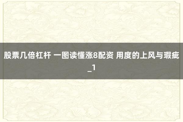 股票几倍杠杆 一图读懂涨8配资 用度的上风与瑕疵_1
